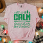 All is Calm Said No Teacher Ever KELLY GREEN INK